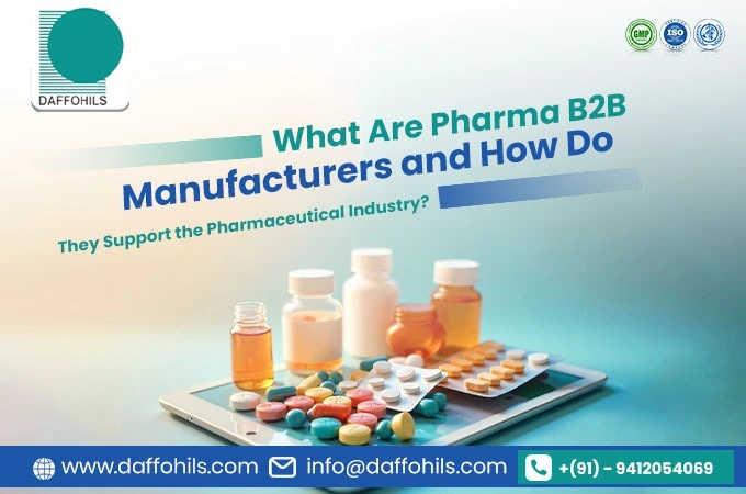 What Are Pharma B2B Manufacturers and How Do They Support the pharmaceutical Industry? | Daffohils Laboratories Pvt Ltd
