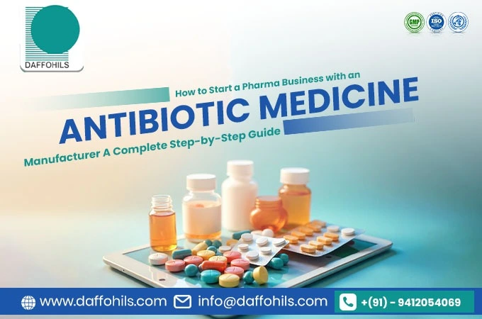How to Start a Pharma Business with an Antibiotic Medicine Manufacturer?: A Complete Step-by-Step Guide | Daffohils Laboratories Pvt Ltd